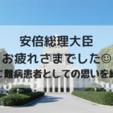 安倍総理大臣お疲れさまでした。同じ難病患者としての思い